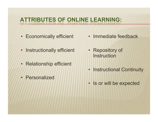•  Economically efficient      •  Immediate feedback

•  Instructionally efficient   •  Repository of
                                  Instruction
•  Relationship efficient
                               •  Instructional Continuity
•  Personalized
                               •  Is or will be expected
 