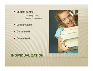 į Student-centric
          Disrupting Class
          Clayton Christensen


į Differentiation

į On-demand

į Customized
 