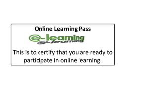 Online Learning Pass
This is to certify that you are ready to
participate in online learning.
 