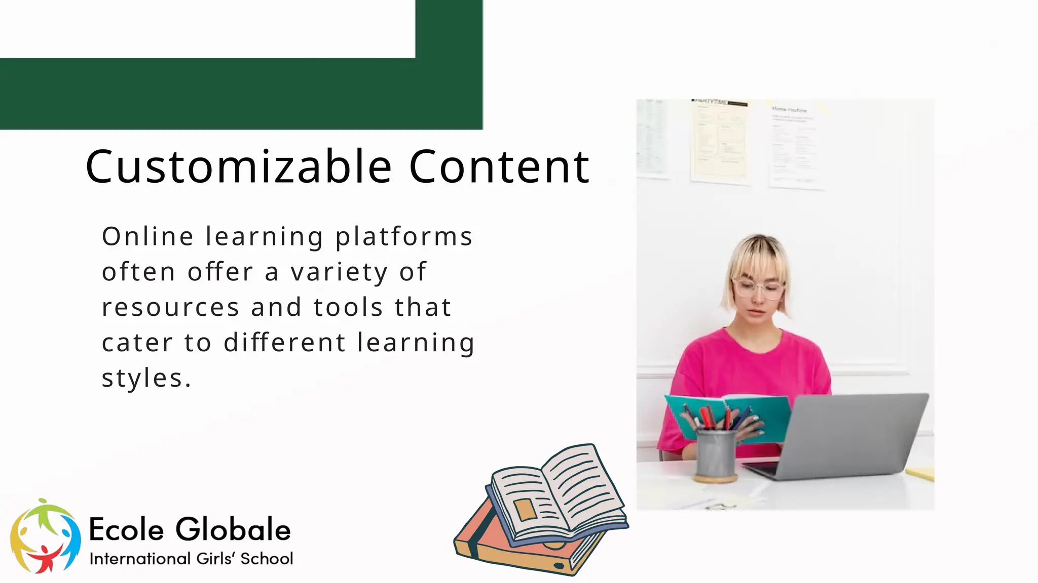 Customizable Content
Online learning platforms
often offer a variety of
resources and tools that
cater to different learning
styles.