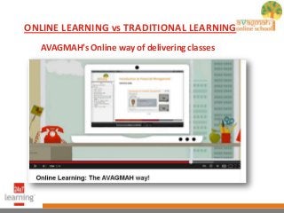 ONLINE LEARNING vs TRADITIONAL LEARNING
AVAGMAH’s Online way of delivering classes
 