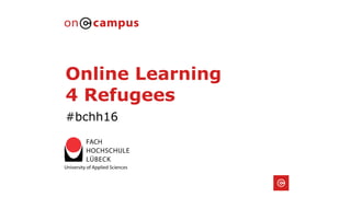 Online Learning
4 Refugees
#bchh16
 