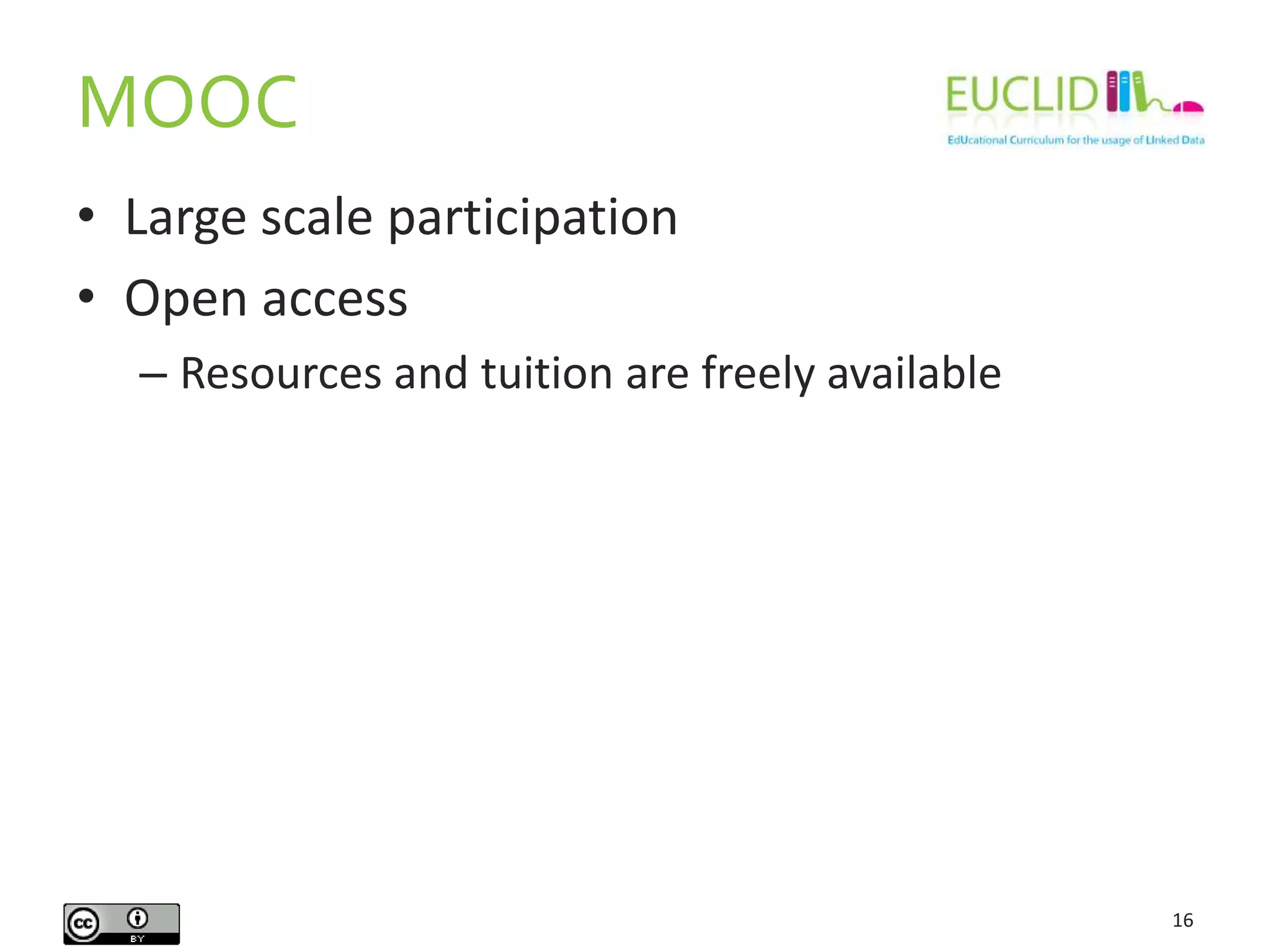 MOOC
• Large scale participation
• Open access
– Resources and tuition are freely available
16
 