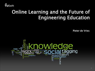 Online Learning and the Future of
Engineering Education
Pieter de Vries

1

 