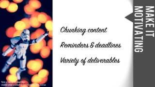 MakeIT
Motivating
flickr photo by Michael Wen
shared under a Creative Commons (BY-NC) license
Chunking content
Reminders &deadlines
Variety of deliverables
 