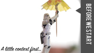 A little context first…
BeforeweStart
 