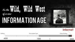 It’s the
of a new
InformationAge
Wild, Wild West 	
 