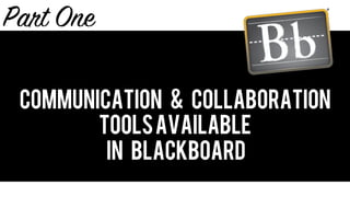 Communication & Collaboration
ToolsAvailable
in Blackboard
Part One
 