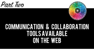 Communication & Collaboration
ToolsAvailable
On The Web
Part Two
 