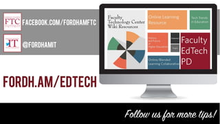 kristentreglia.wordpress.com	
EdTechBible.com	
	
Follow us for more tips!
Facebook.com/FordhamFTC
@FordhamIT
fordh.am/EdTech
 