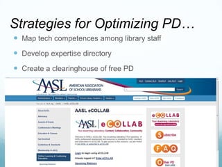 Strategies for Optimizing PD…
 Map tech competences among library staff
 Develop expertise directory
 Create a clearinghouse of free PD
 