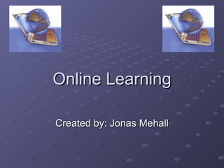 Online Learning Created by: Jonas Mehall 