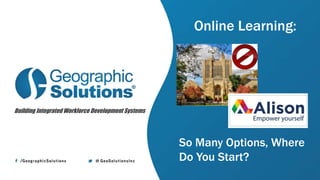 Online Learning:
So Many Options, Where
Do You Start?
Building Integrated Workforce Development Systems
 