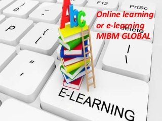 Online learning
or e-learning
MIBM GLOBAL
 