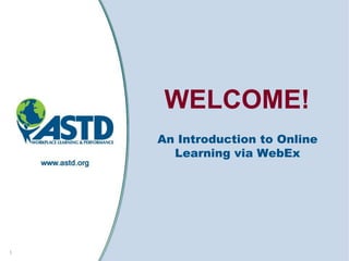 WELCOME!
    An Introduction to Online
      Learning via WebEx




1
 