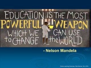 Online Learning Overview. Rob Darrow. Oct. 2016.
- Nelson Mandela
 