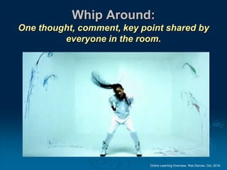 Online Learning Overview. Rob Darrow. Oct. 2016.
Whip Around:
One thought, comment, key point shared by
everyone in the room.
 