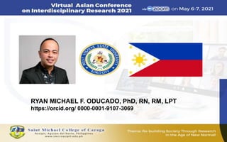 RYAN MICHAEL F. ODUCADO, PhD, RN, RM, LPT
https://orcid.org/ 0000-0001-9107-3069
 