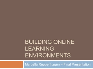 Building online learning environments Marcella Reppenhagen– Final Presentation 