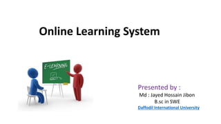 Online Learning System
Presented by :
Md : Jayed Hossain Jibon
B.sc in SWE
Daffodil International University
 