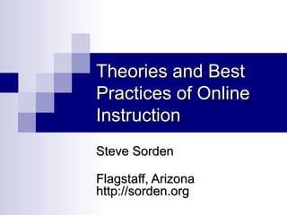 Theories and Best Practices of Online Instruction Steve Sorden Flagstaff, Arizona  http://sorden.org 