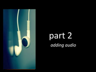 adding audio
part 2
 