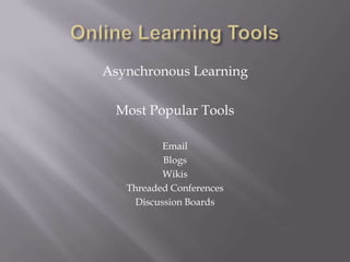 Online Learning ToolsAsynchronous LearningMost Popular ToolsEmailBlogsWikisThreaded ConferencesDiscussion Boards
