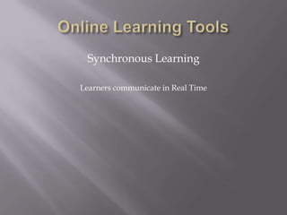 Online Learning ToolsSynchronous LearningLearners communicate in Real Time