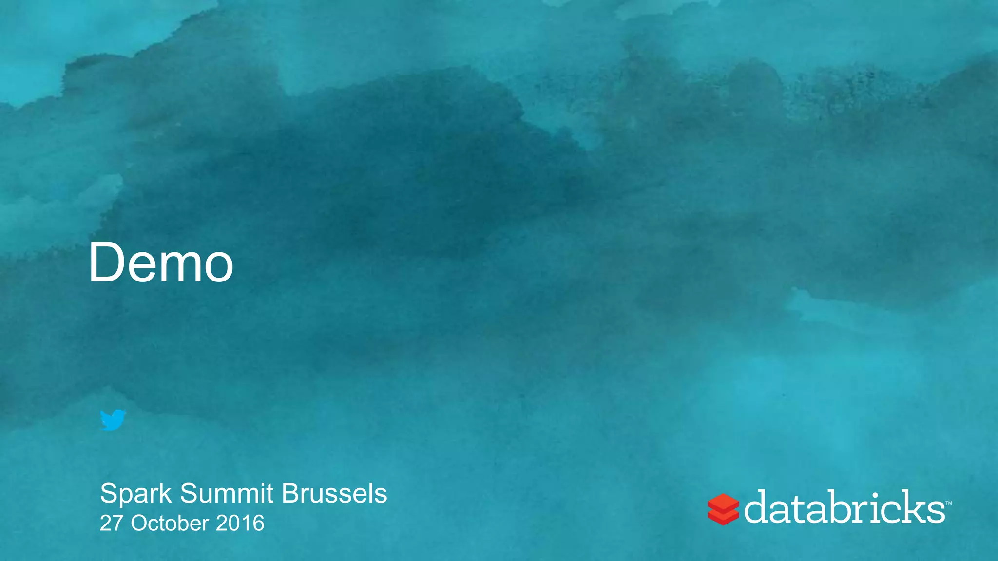 Demo
Spark Summit Brussels
27 October 2016
 