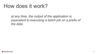 How does it work?
at any time, the output of the application is
equivalent to executing a batch job on a prefix of
the data
11
 