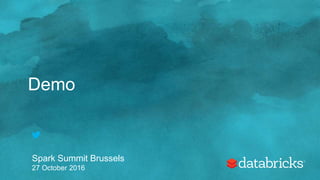 Demo
Spark Summit Brussels
27 October 2016
 