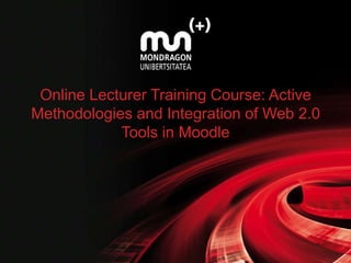 Online Lecturer Training Course: Active
Methodologies and Integration of Web 2.0
            Tools in Moodle
 