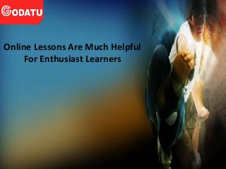 Online Lessons Are Much Helpful
For Enthusiast Learners
 
