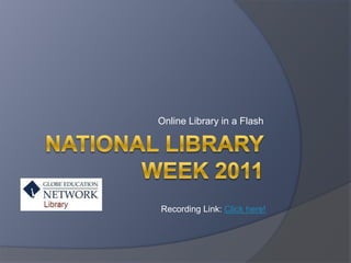 National Library Week 2011 Online Library in a Flash Recording Link: Click here! 