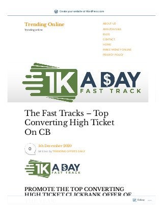 PROMOTE THE TOP CONVERTING
HIGH TICKET CLICKBANK OFFER OF
THE YEAR!
The Fast Tracks – Top
Converting High Ticket
On CB
5th December 2020
Written by TRENDING OFFERS DAILY
0
Trending Online
Trending online
ABOUT US
AMAZON SALE
BLOG
CONTACT
HOME
MAKE MONEY ONLINE
PRIVACY POLICY
Follow
Create your website at WordPress.com
 