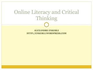 ALEXANDRE ENKERLI HTTP://ENKERLI.WORDPRESS.COM Online Literacy and Critical Thinking 
