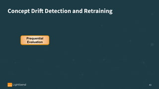 43
Prequential
Evaluation
Concept Drift Detection and Retraining
 
