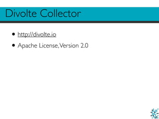 Divolte Collector
•http://divolte.io
•Apache License,Version 2.0
 