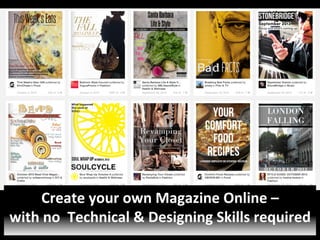 Create	
  your	
  own	
  Magazine	
  Online	
  –	
  	
  
with	
  no	
  	
  Technical	
  &	
  Designing	
  Skills	
  required	
  

 