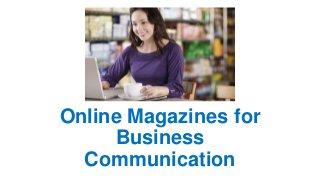 Online Magazines for
Business
Communication
 