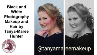 Black and
White
Photography
Makeup and
Hair by
Tanya-Maree
Hunter
 