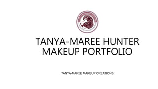 TANYA-MAREE HUNTER
MAKEUP PORTFOLIO
TANYA-MAREE MAKEUP CREATIONS
 