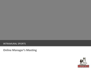 INTRAMURAL SPORTS
Online Manager’s Meeting
 