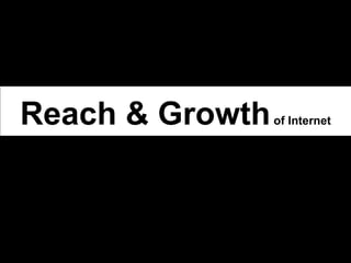 Reach & Growth  of Internet 