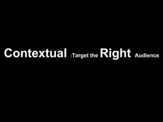 Contextual  : Target the  Right   Audience 