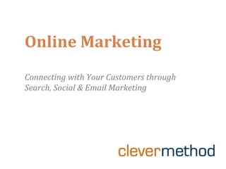 Online Marketing
Connecting with Your Customers through 
Search, Social & Email Marketing
 