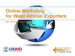 Online Marketingfor West African ExportersBen Coleman, August 11 2010 