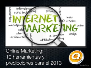 Online Marketing:
10 herramientas y
predicciones para el 2013
 