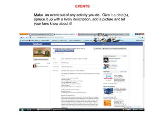 EVENTS Make  an event out of any activity you do.  Give it a date(s), spruce it up with a lively description, add a picture and let your fans know about it! 