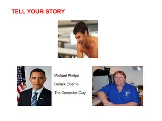 TELL YOUR STORY Michael Phelps Barack Obama The Computer Guy 